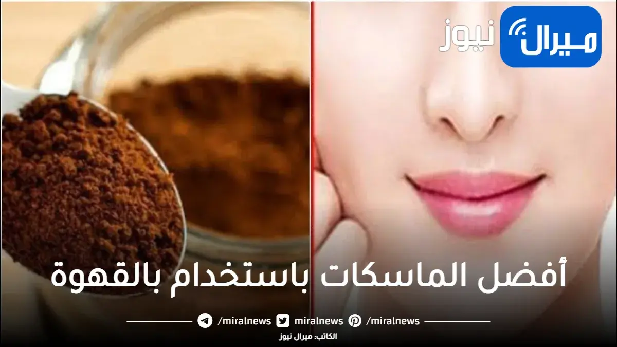 أفضل الماسكات باستخدام بالقهوة.. هترجع بشرتك زى الاطفال تاني وتملؤها بالإشراق والنضارة تعرفي على الطريقة