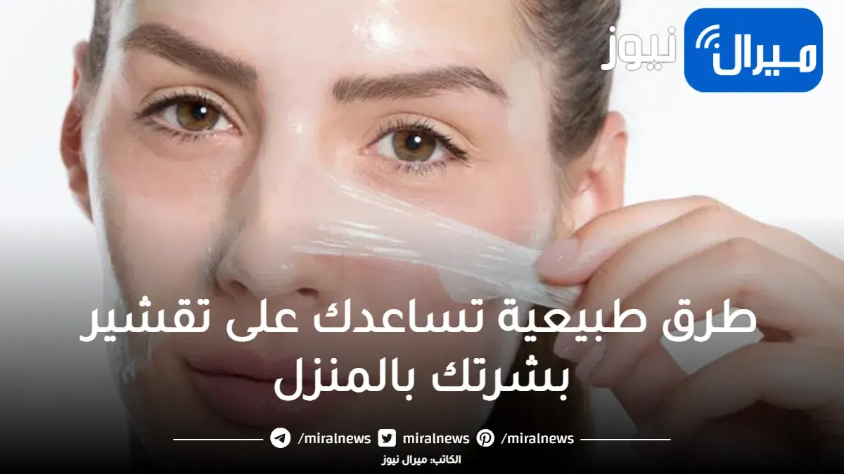 طرق طبيعية تساعدك على تقشير بشرتك بالمنزل