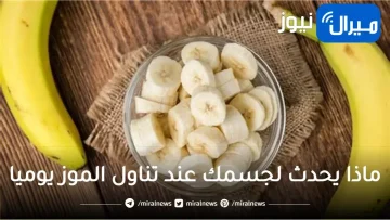 هل تعلم ماذا يحدث لجسمك عند تناول الموز يوميا