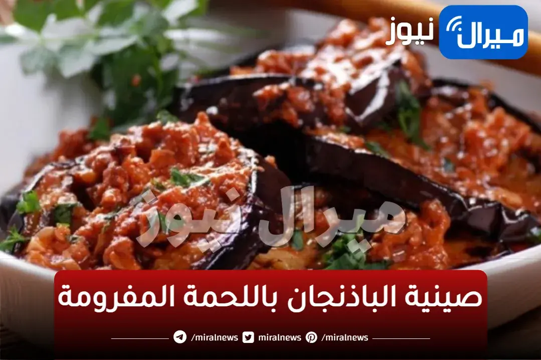 “خطوة بخطوة ” طريقة عمل صينية الباذنجان باللحمة المفرومة بمكونات بسيطة