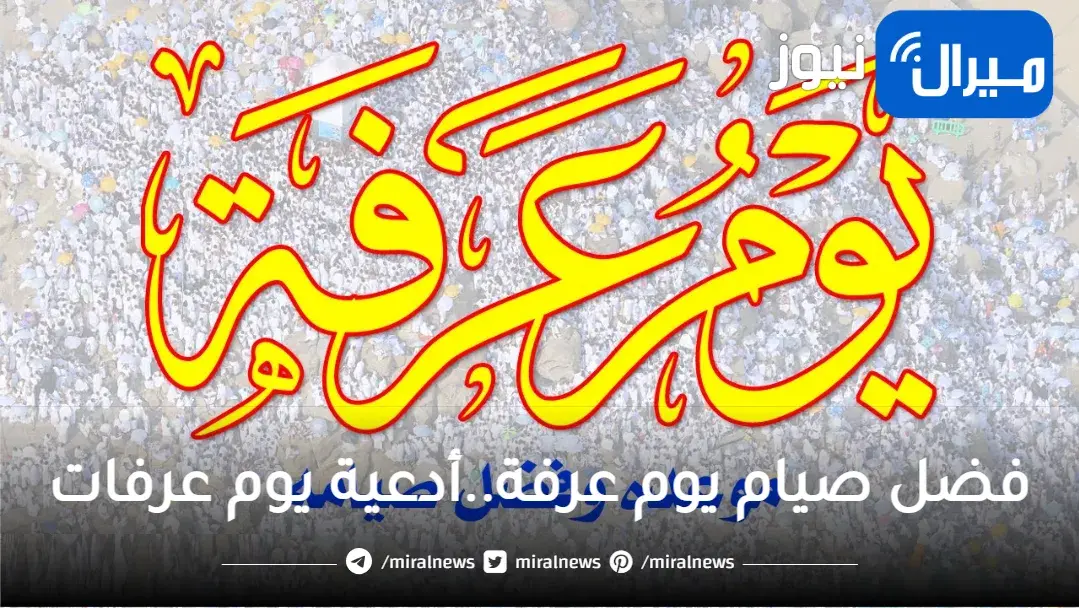 فضل صيام يوم عرفة لغير الحاج ..أدعية يوم عرفات