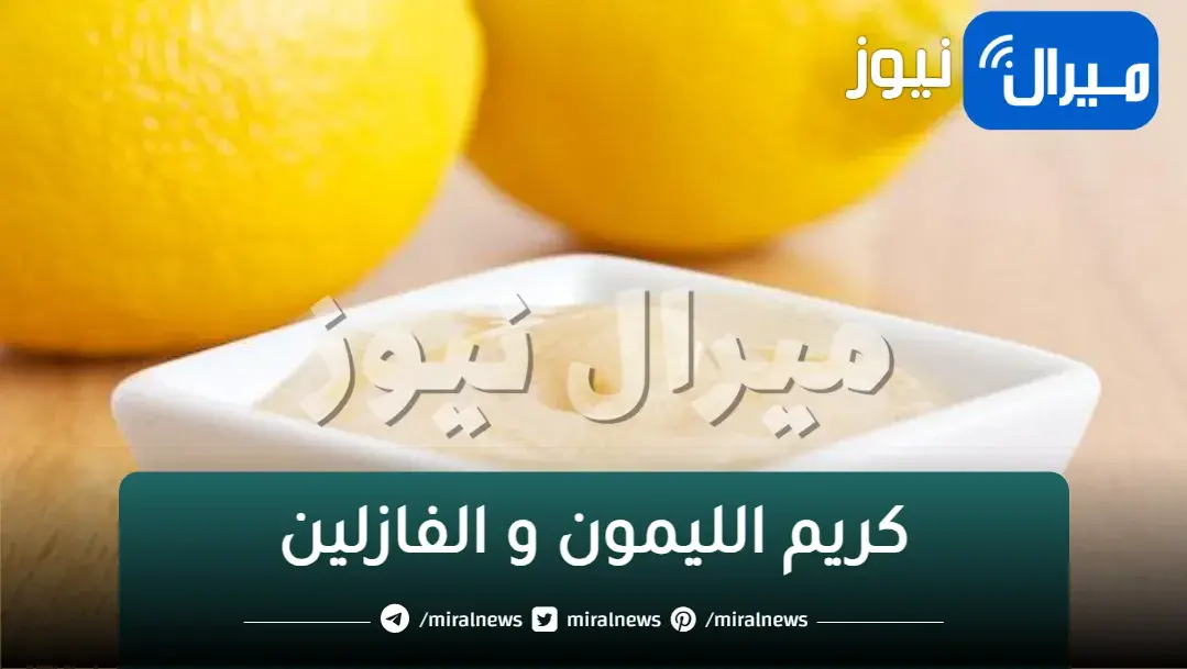 هتبقى ملكة جمال.. كريم الليمون والفازلين لتببيض الوجة والجسم والاماكن الداكنة وازالة التجاعيد والخطوط من اول مرة