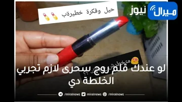 لو عندك قلم روج سحرى لازم تجربي الخلطة دي “تحفه” لومش عندك اشترية فورا