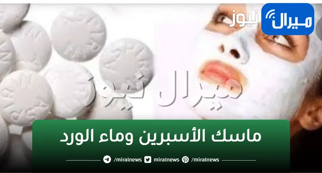 إزالة تجاعيد 20 عاماً..طريقة عمل خلطة الأسبرين وماء الورد لتفتيح البشرة