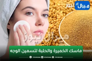 معجزة ملعقة الخميرة والحلبة لتسمين الوجه ونفخ الخدود بشكل طبيعي لبشرة زي ملكات الجمال