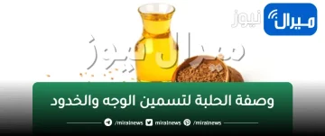 وصفة الحلبة لتسمين الوجه والخدود النحيفة زي بوتوكس داخل المنزل وبمكونات طبيعية
