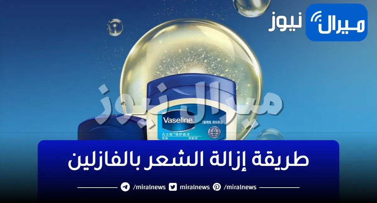 الفازلين مكون سحري في أزالة شعر العانة اعرفي كيفية تطبيق الوصفة