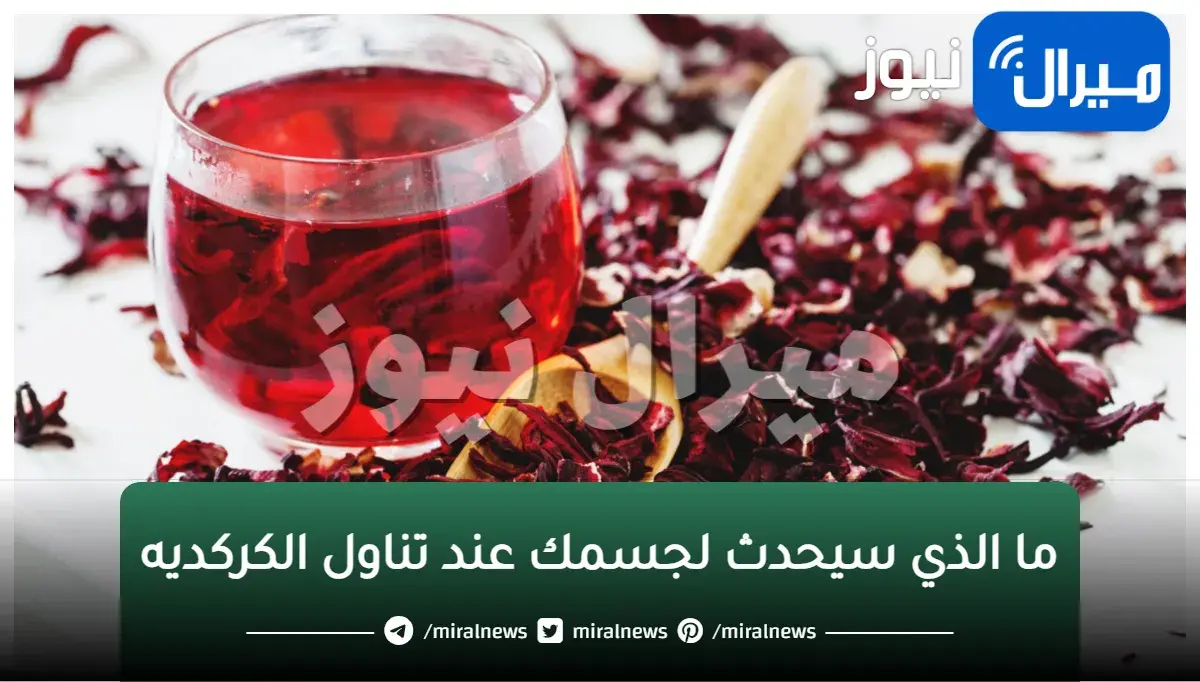 ما الذي سيحدث لجسمك عند تناول الكركديه.. جربه لمدة 7 أيام وستدهشك النتائج