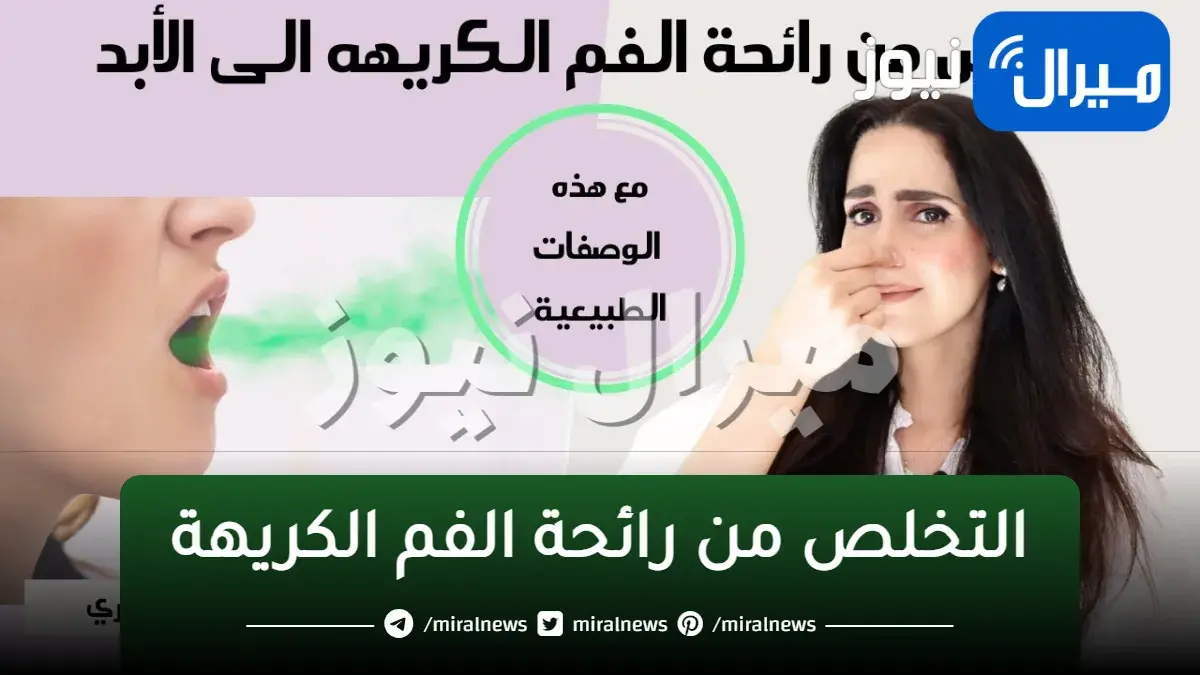 بطرق طبيعية..طرق التخلص من رائحة الفم الكريهة مجربة ومضمونة
