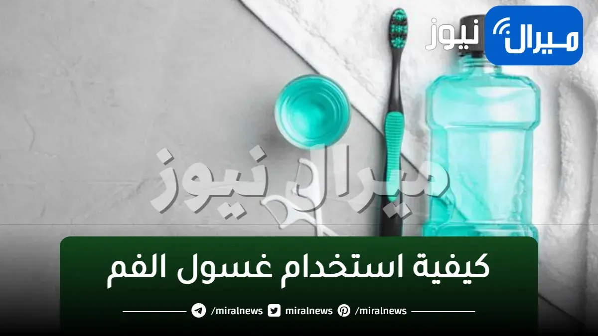 كيفية استخدام غسول الفم.. وطرق الاعتناء بالاسنان