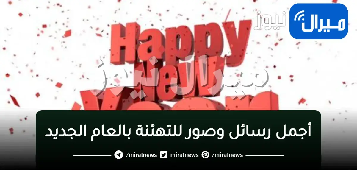 أجمل رسائل وصور للتهئنة بالعام الجديد.. “عبارات تهنئة” بعيد رأس السنة