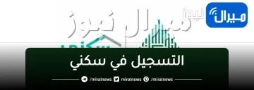 رابط التسجيل في سكني .. خطوات التسجيل للإستفادة من دعم الصندوق العقاري