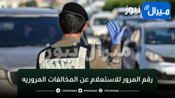 “المرور السعودي يوضح” رقم المرور للاستعلام عن المخالفات المروريه