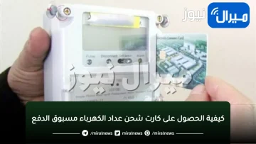 كيفية الحصول على كارت شحن عداد الكهرباء مسبوق الدفع عند تلفه