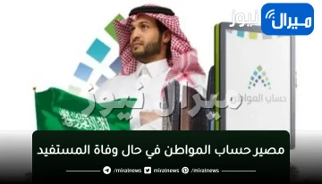 ما مصير حساب المواطن في حال وفاة المستفيد ؟.. حساب “خدمة المستفيدين” يجيب