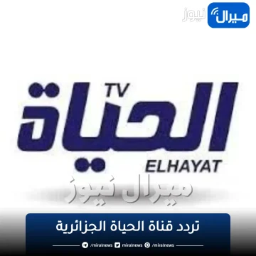 EL hayat TV ALgerie تردد قناة الحياة الجزائرية الجديد إشارة مُفعلة