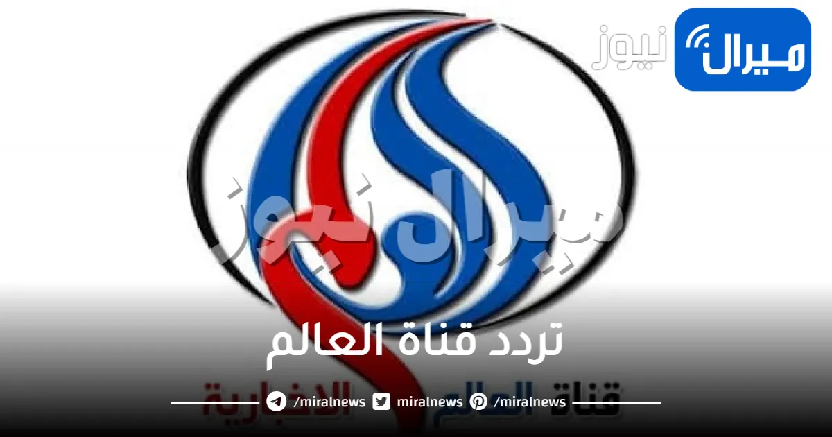 “ضبط”تردد قناة العالم الاخباريه الجديد على نايل سات وهوت بيرد