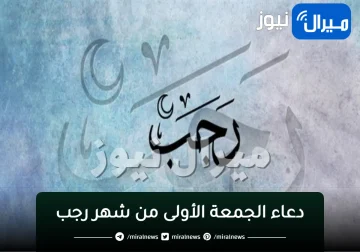 دعاء الجمعة الاولى من رجب.. خير مايقال من أدعية أول جمعة من شهر رجب