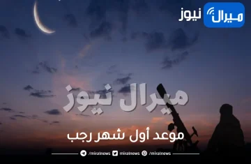 “فلكيًا” موعد أول شهر رجب في السعودية والإمارات والكويت وقطر