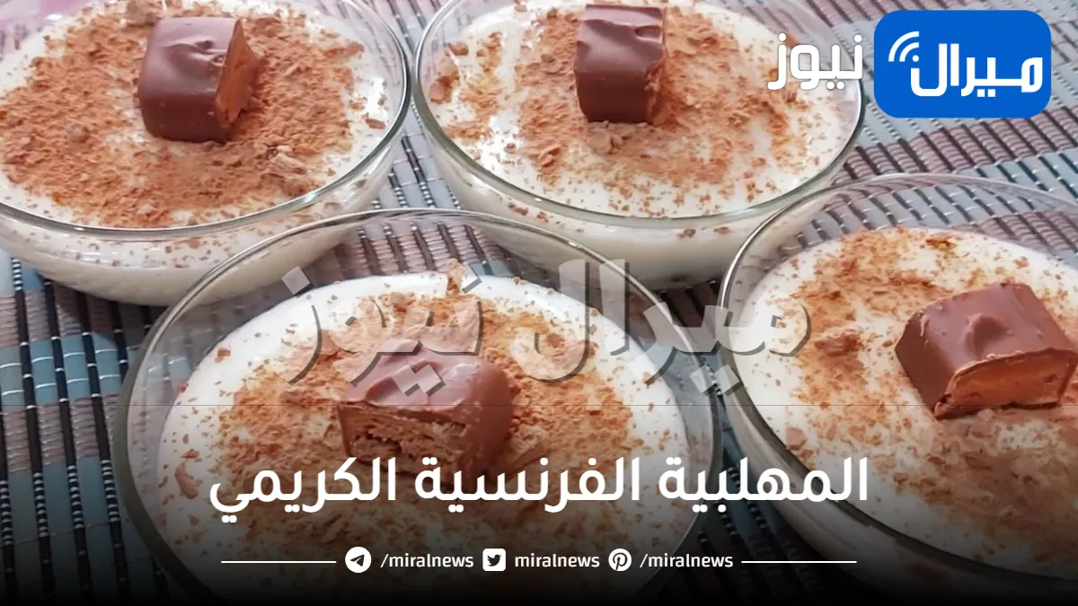 بمذاق احلى من محلات الحلويات .. طريقة جديدة لتحضير المهلبية الفرنسية الكريمي بمكونات بسيطة داخل المنزل وبدون تكلفة