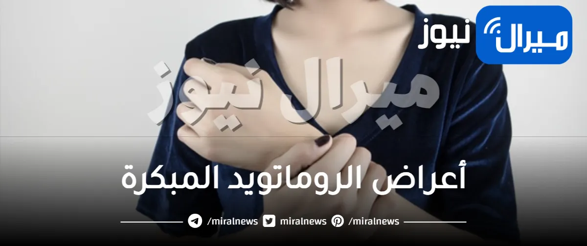 “أعراض الروماتويد المبكرة” تعرفي على أشهرها