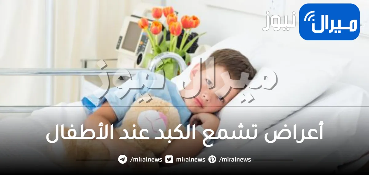 أعراض صامتة.. كيف تكتشفين تشمع الكبد عند الأطفال مبكراً وما هي الأسباب الخفية؟