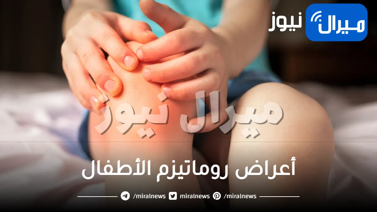 أعراض روماتيزم الأطفال .. أبرز الأعراض وطرق العلاج