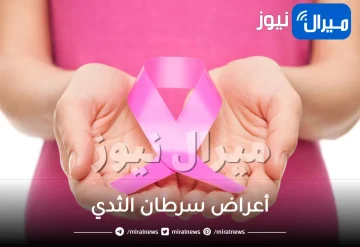 6 أعراض لا تعرفينها عن سرطان الثدي .. أعراض سرطان الثدي