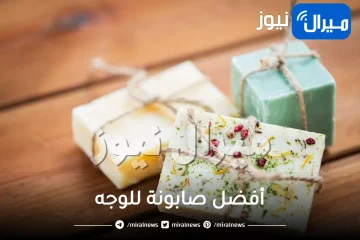 أفضل صابونة للوجه .. إليكي أفضل الأنواع لعلاج مشاكل البشرة