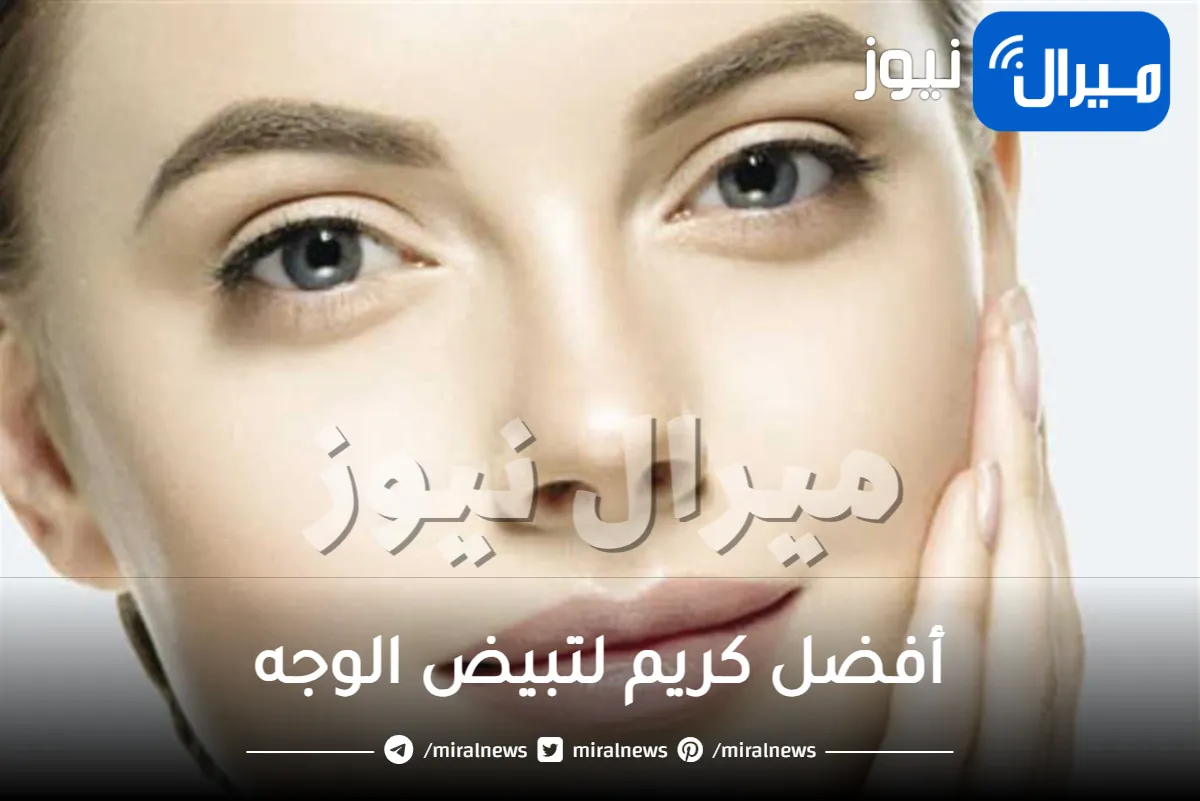 أفضل كريم لتبيض الوجه .. إليك أحسن كريمات تفتيح البشرة بفاعلية أكيدة