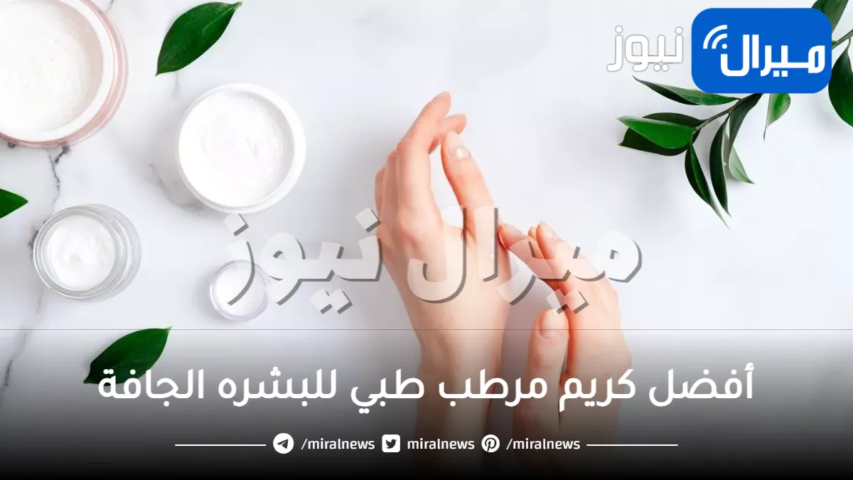 أفضل كريم مرطب طبي للبشره الجافة .. تعرفي على أفضل منتجات ترطيب البشرة