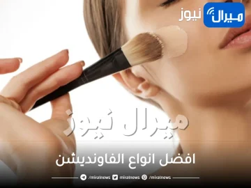 افضل انواع الفاونديشن .. إليكي أفضل أنواع كريم أساس لجميع أنواع البشرة