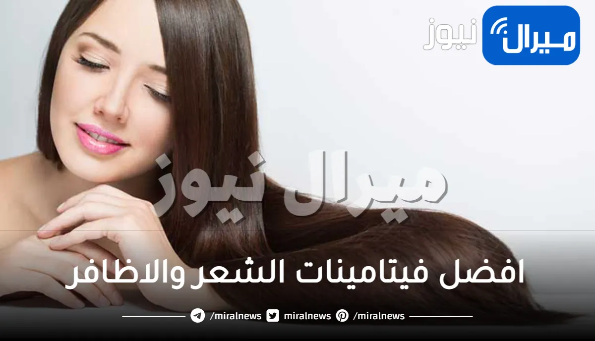 تعرفي على افضل فيتامينات الشعر والاظافر للعناية بهما