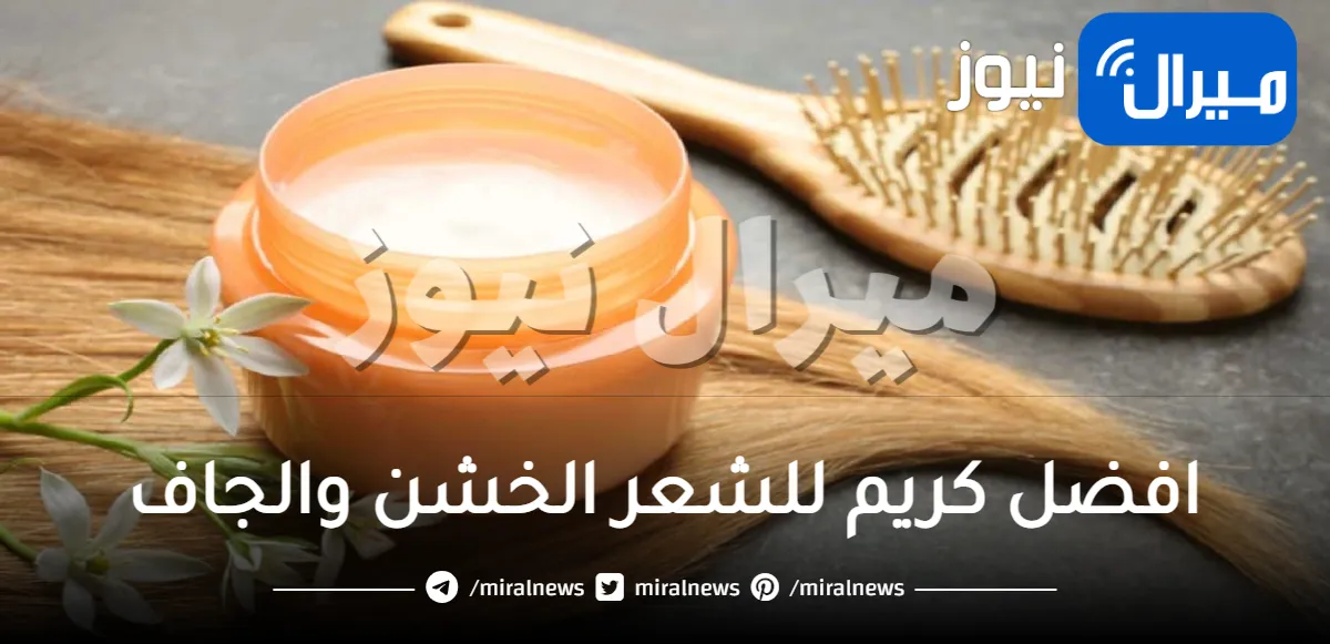 افضل كريم للشعر الخشن والجاف .. اختاري ما يناسب طبيعة شعرك