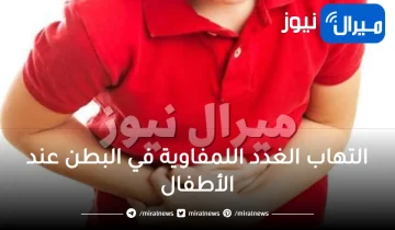 التهاب الغدد اللمفاوية في البطن عند الأطفال .. أهم الأعراض وطرق العلاج