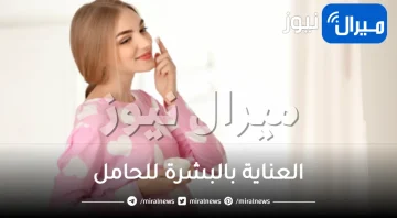تعرفي على طرق العناية بالبشرة للحامل والحصول على بشرة صحية وجذابة