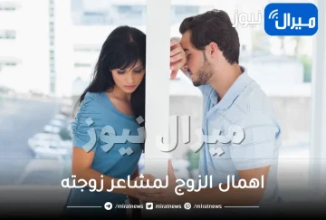 اهمال الزوج لمشاعر زوجته .. التعامل مع الزوج المهمل