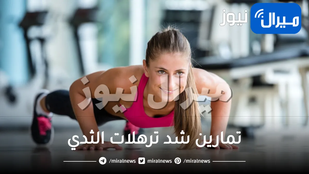تمارين شد ترهلات الثدي .. تعرفي على أفضل التمارين والخلطات لشد الثدي