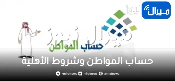 حساب المواطن وشروط الأهلية الجديدة للحصول على الدعم للمواطنين بالمملكة