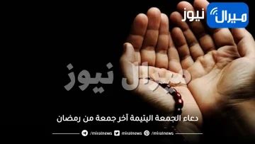 ردد دعاء الجمعة اليتيمة آخر جمعة من رمضان 1445-2024 .. أدعية الجمعة الأخيرة في رمضان