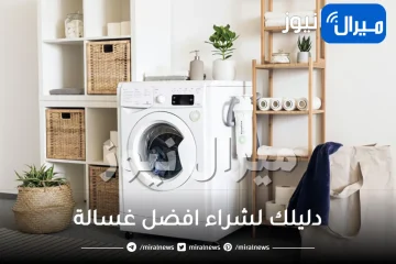 دليلك لشراء افضل غسالة .. كيفية أختيار غسالة الملابس والفرق بين أنواع الغسالات