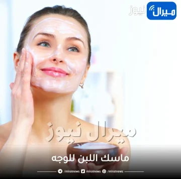 ماسك اللبن للوجه وطرق تنعيم البشرة المختلفة