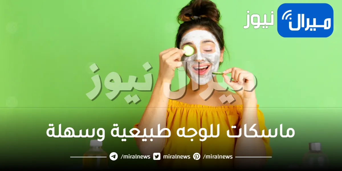 ماسكات للوجه طبيعية وسهلة .. أفضل الوصفات الطبيعية للوجه الفعالة