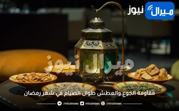 4 نصائح لمقاومة الجوع والعطش طوال الصيام في شهر رمضان