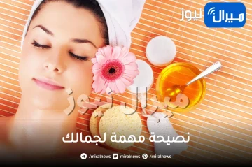 11 نصيحة مهمة لجمالك لاتفوتي قراءتها .. نصائح هامة تسهل عليكي حياتك