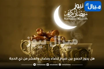 هل يجوز الجمع بين صيام قضاء رمضان والعشر من ذي الحجة