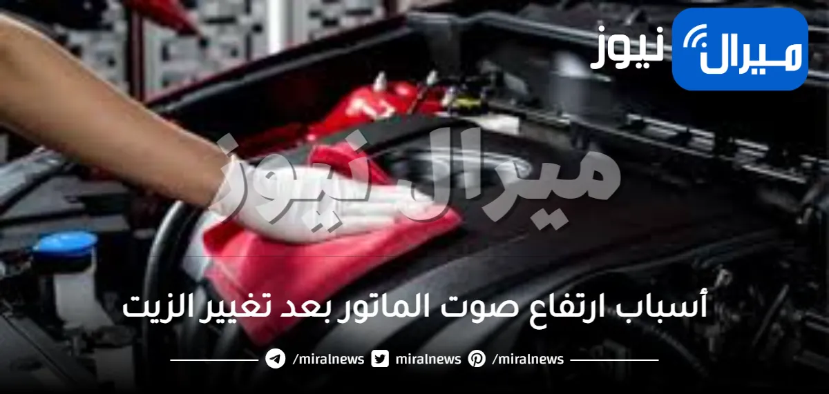 أسباب ارتفاع صوت الماتور بعد تغيير الزيت عند زيادة السرعة