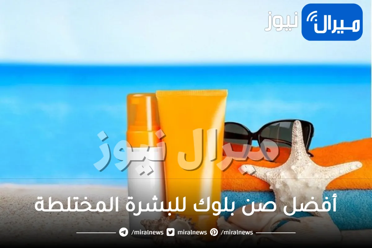 أفضل صن بلوك للبشرة المختلطة