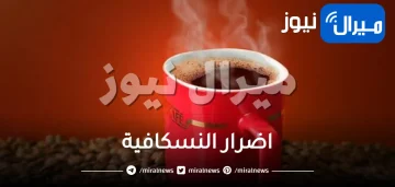 اضرار النسكافية علي الجسم والصحة العامة