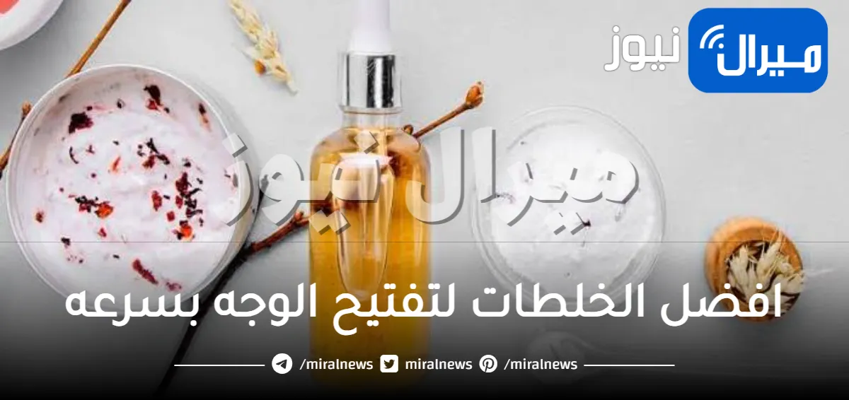 خلطات تفتيح الوجه .. اسرع 9 خلطات مجربة